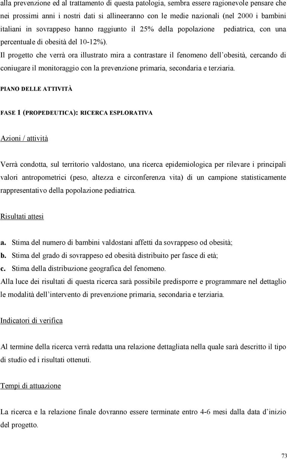 Il progetto che verrà ora illustrato mira a contrastare il fenomeno dell obesità, cercando di coniugare il monitoraggio con la prevenzione primaria, secondaria e terziaria.