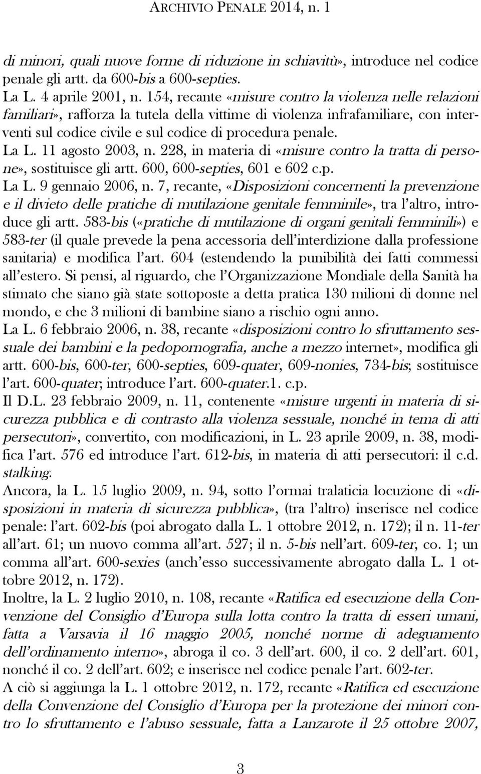 La L. 11 agosto 2003, n. 228, in materia di «misure contro la tratta di persone», sostituisce gli artt. 600, 600-septies, 601 e 602 c.p. La L. 9 gennaio 2006, n.