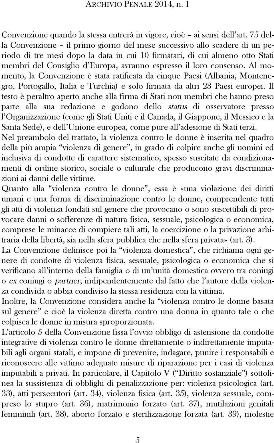 espresso il loro consenso. Al momento, la Convenzione è stata ratificata da cinque Paesi (Albania, Montenegro, Portogallo, Italia e Turchia) e solo firmata da altri 23 Paesi europei.