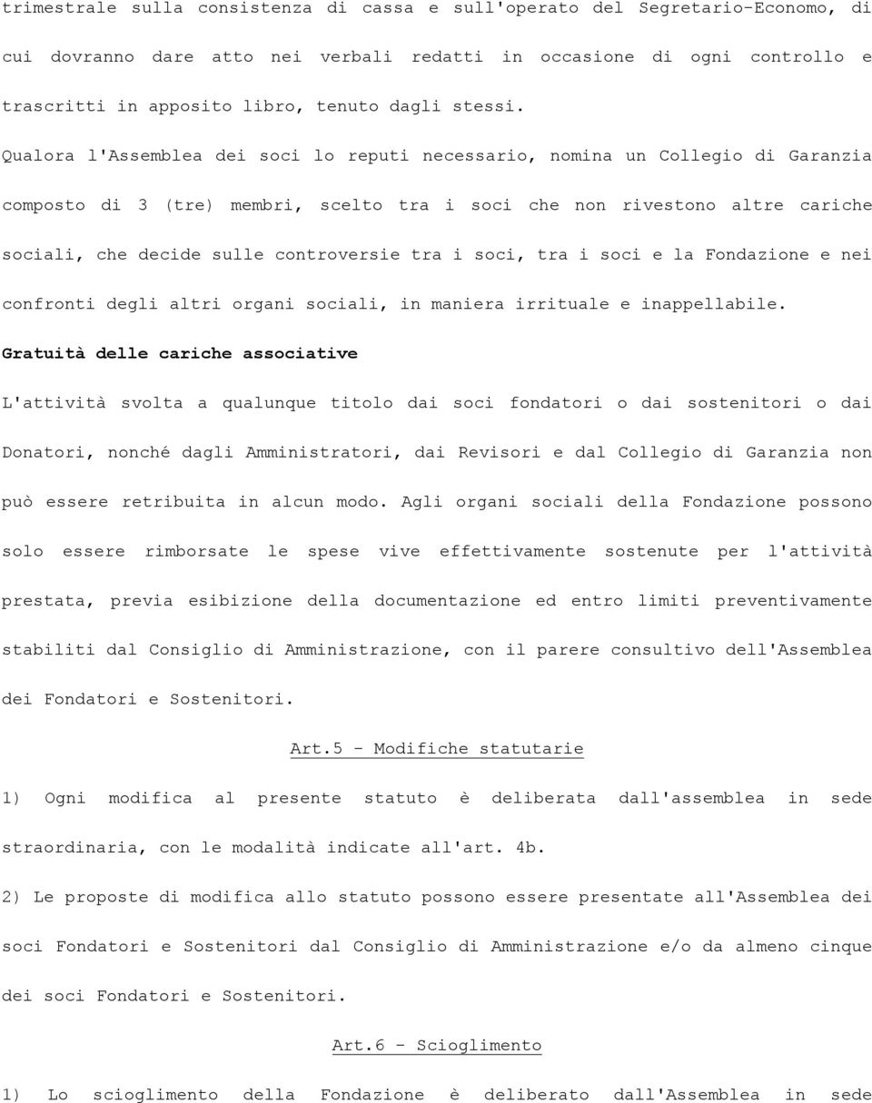 Qualora l'assemblea dei soci lo reputi necessario, nomina un Collegio di Garanzia composto di 3 (tre) membri, scelto tra i soci che non rivestono altre cariche sociali, che decide sulle controversie