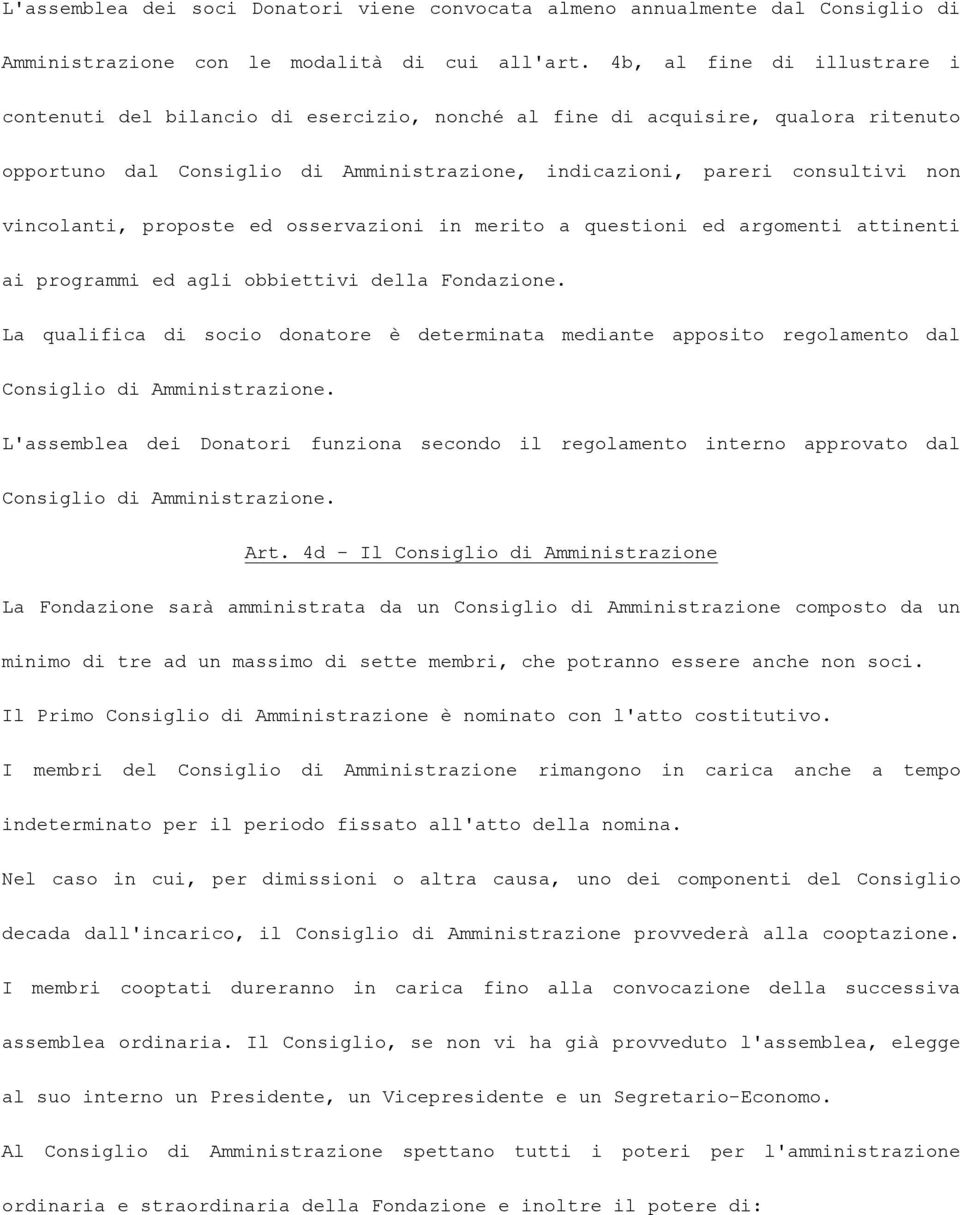 vincolanti, proposte ed osservazioni in merito a questioni ed argomenti attinenti ai programmi ed agli obbiettivi della Fondazione.