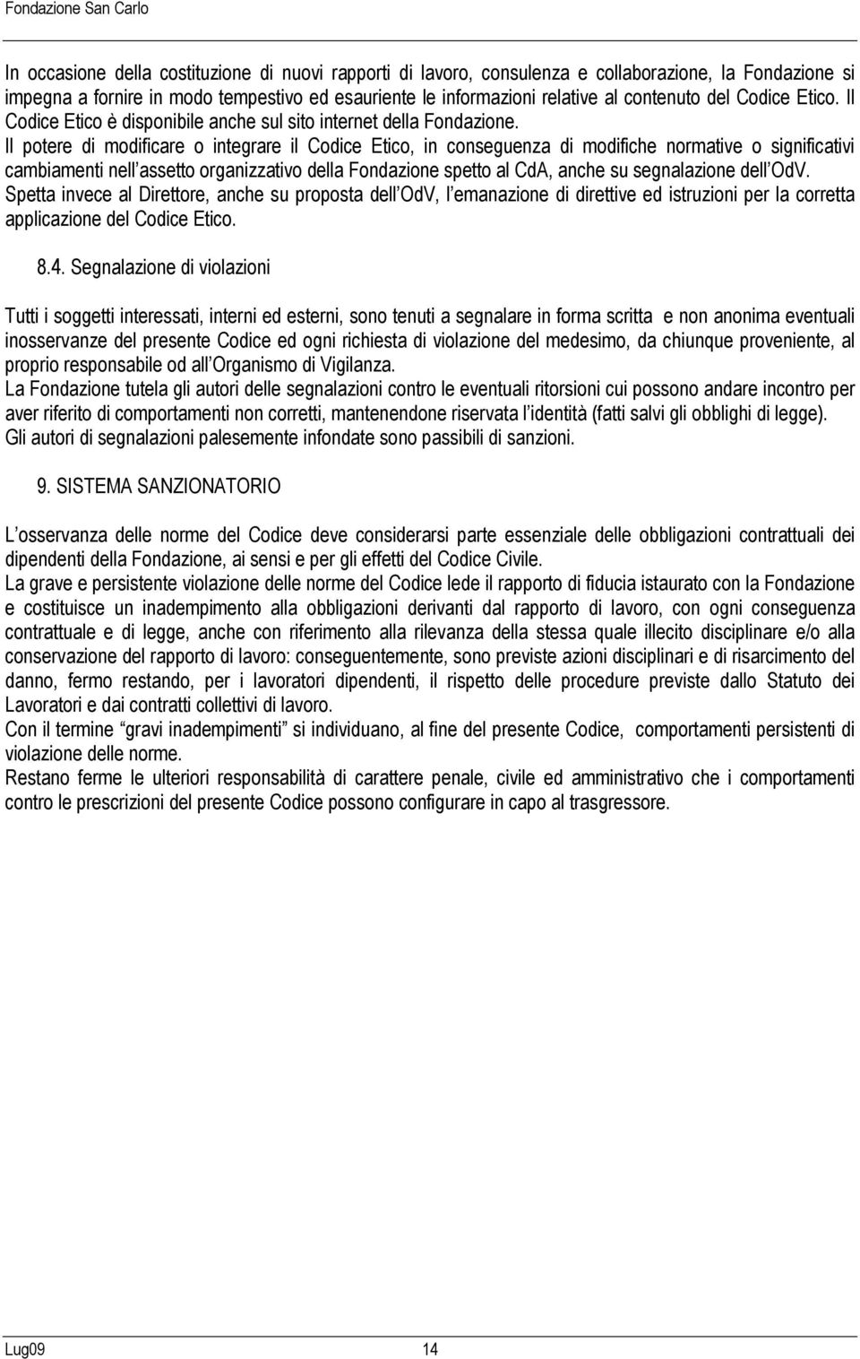 Il potere di modificare o integrare il Codice Etico, in conseguenza di modifiche normative o significativi cambiamenti nell assetto organizzativo della Fondazione spetto al CdA, anche su segnalazione