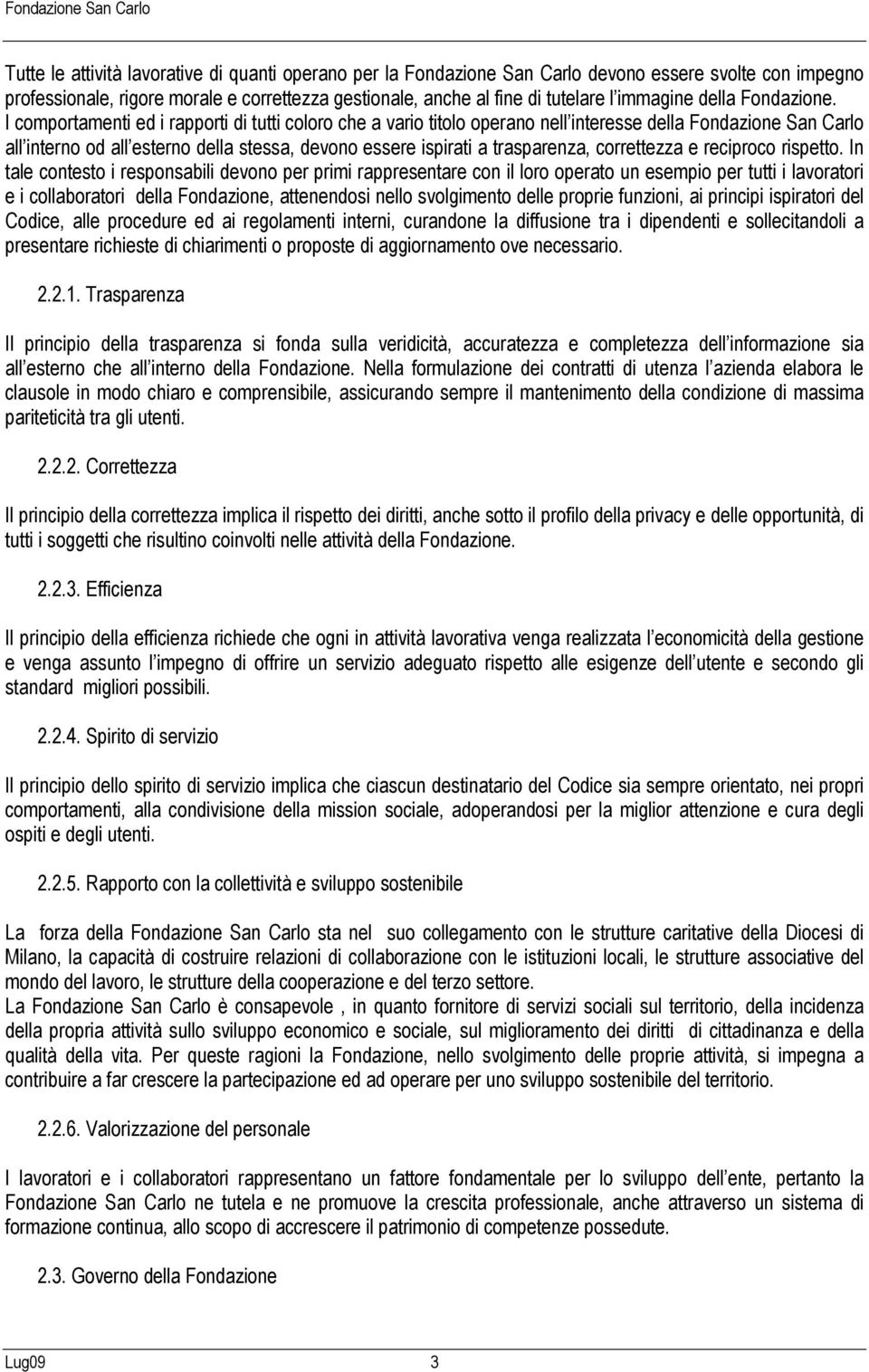 I comportamenti ed i rapporti di tutti coloro che a vario titolo operano nell interesse della Fondazione San Carlo all interno od all esterno della stessa, devono essere ispirati a trasparenza,