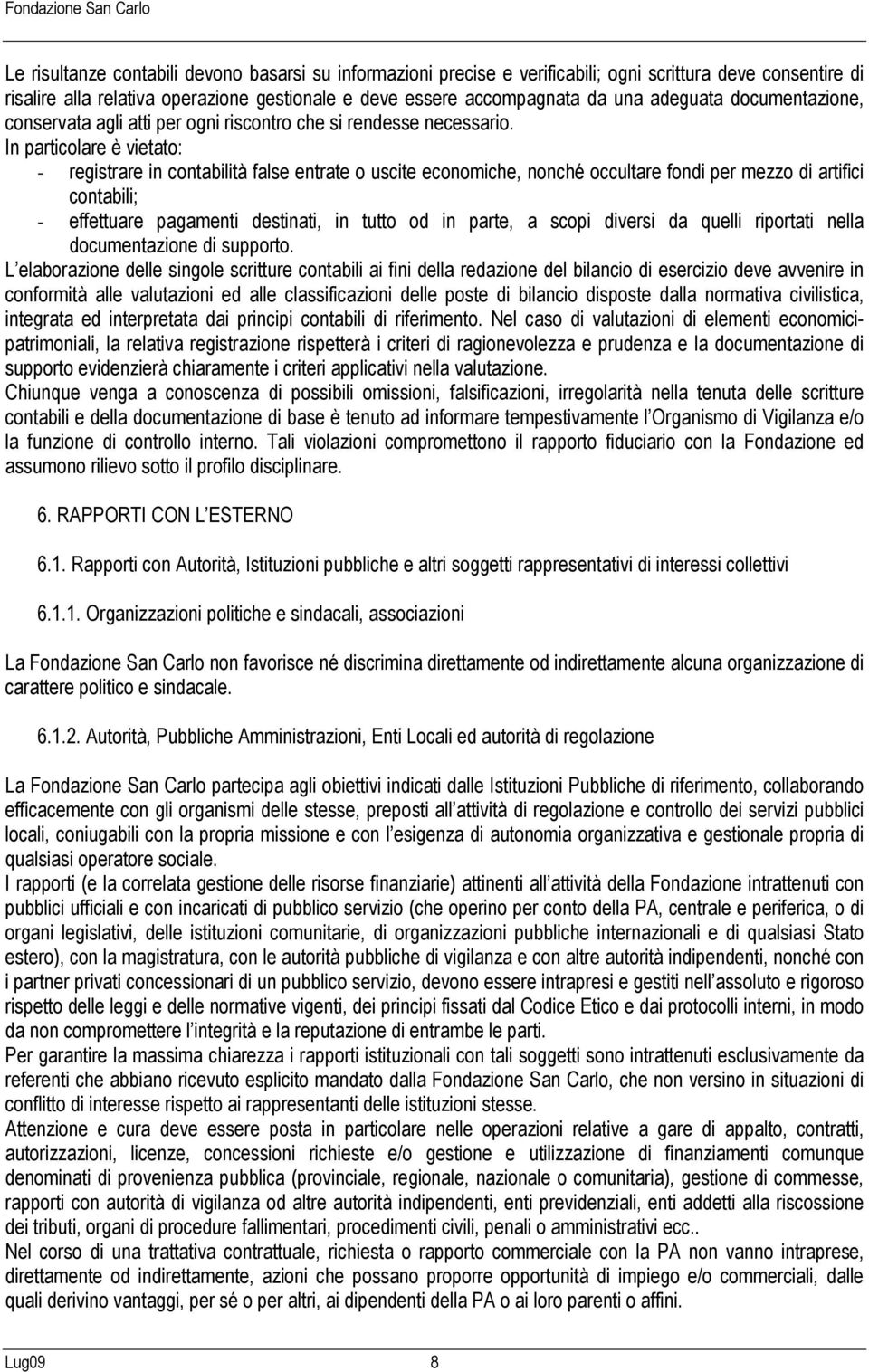 In particolare è vietato: - registrare in contabilità false entrate o uscite economiche, nonché occultare fondi per mezzo di artifici contabili; - effettuare pagamenti destinati, in tutto od in