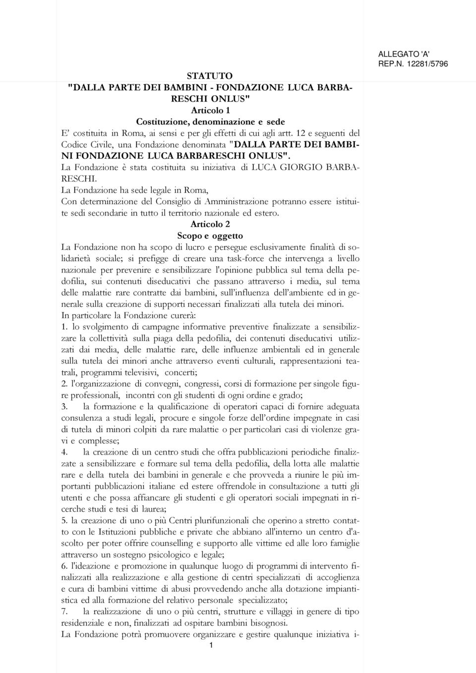 La Fondazione ha sede legale in Roma, Con determinazione del Consiglio di Amministrazione potranno essere istituite sedi secondarie in tutto il territorio nazionale ed estero.