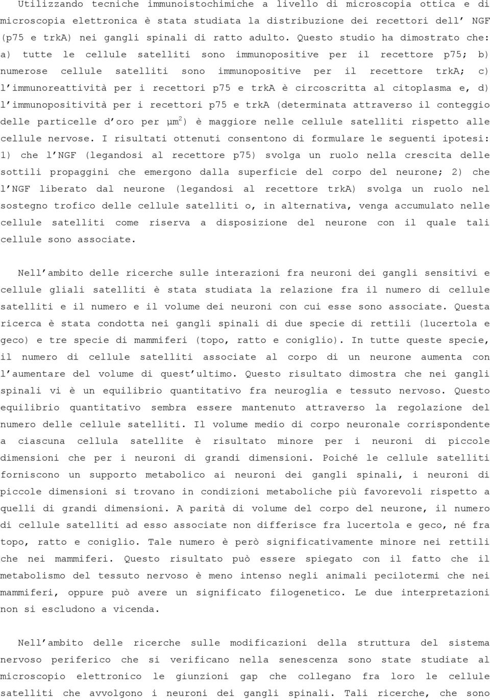 Questo studio ha dimostrato che: a) tutte le cellule satelliti sono immunopositive per il recettore p75; b) numerose cellule satelliti sono immunopositive per il recettore trka; c) l immunoreattività