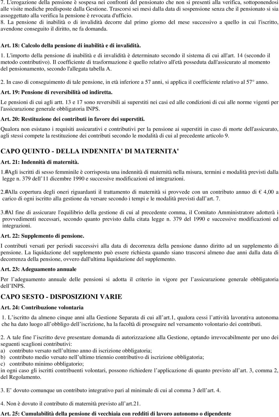 La pensione di inabilità o di invalidità decorre dal primo giorno del mese successivo a quello in cui l'iscritto, avendone conseguito il diritto, ne fa domanda. Art.