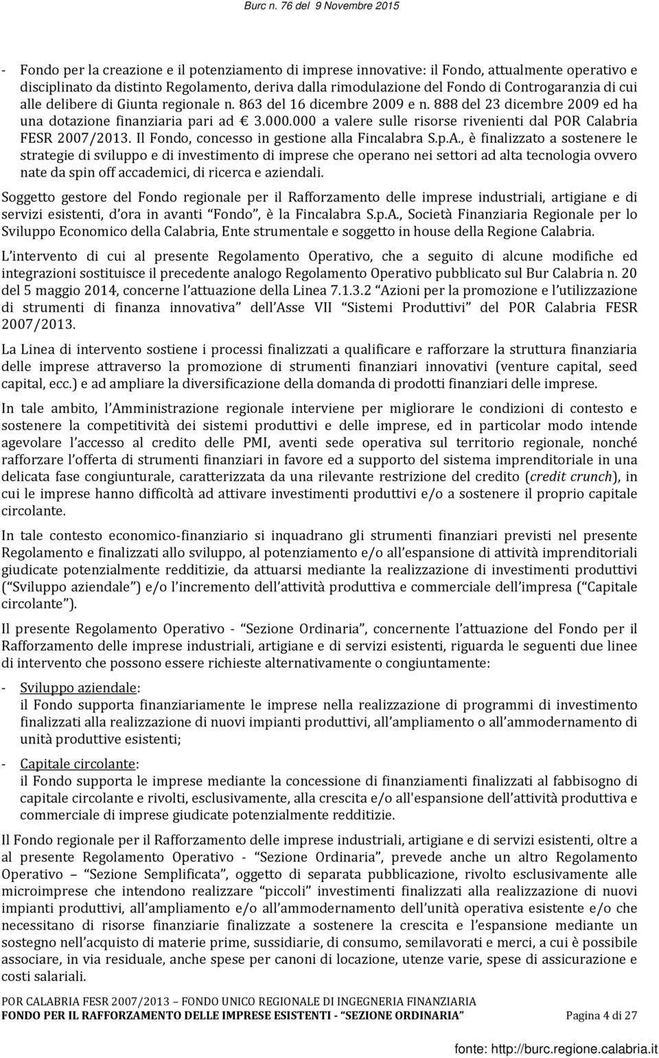 000 a valere sulle risorse rivenienti dal POR Calabria FESR 2007/2013. Il Fondo, concesso in gestione alla Fincalabra S.p.A.