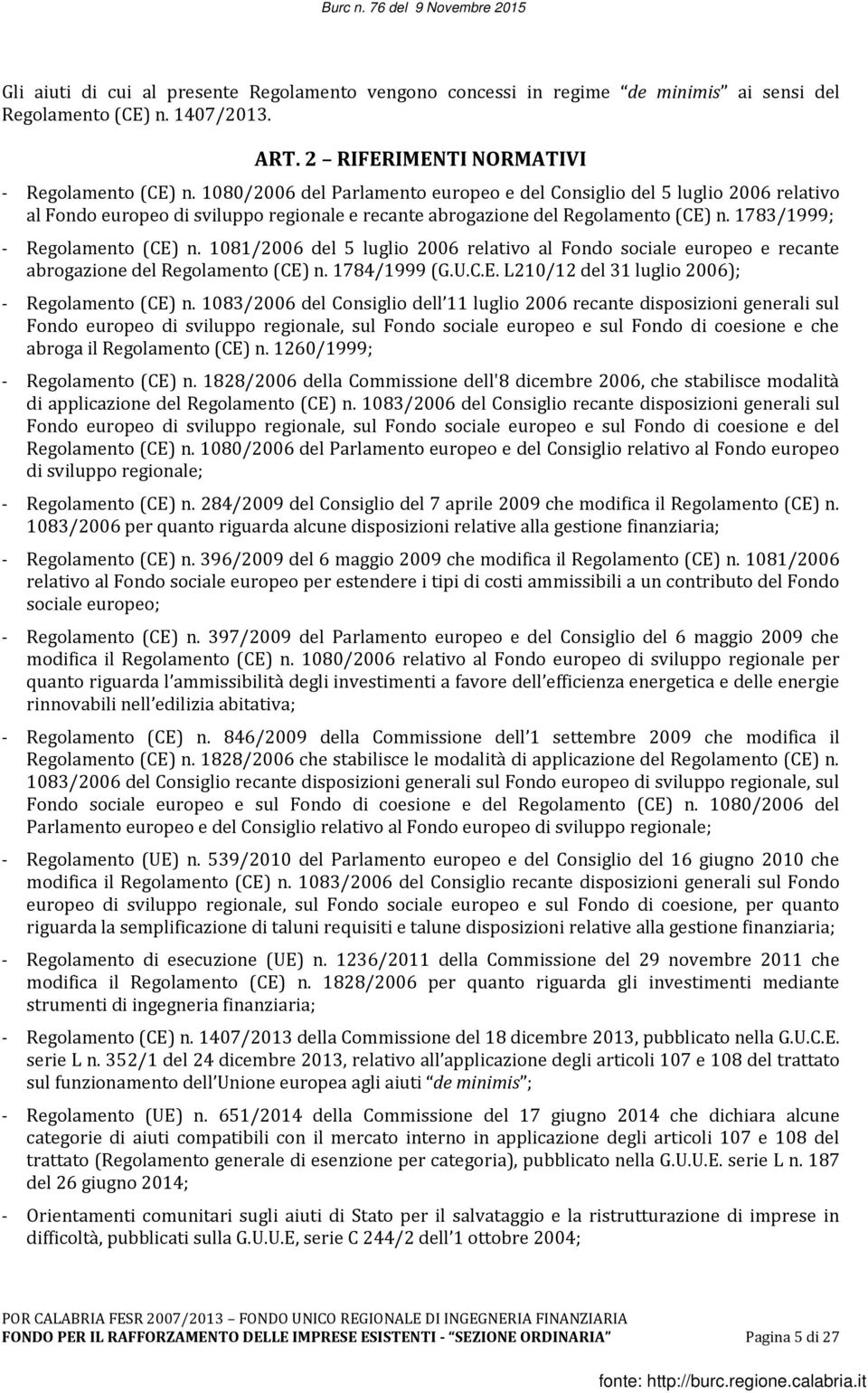 1081/2006 del 5 luglio 2006 relativo al Fondo sociale europeo e recante abrogazione del Regolamento (CE) n. 1784/1999 (G.U.C.E. L210/12 del 31 luglio 2006); - Regolamento (CE) n.