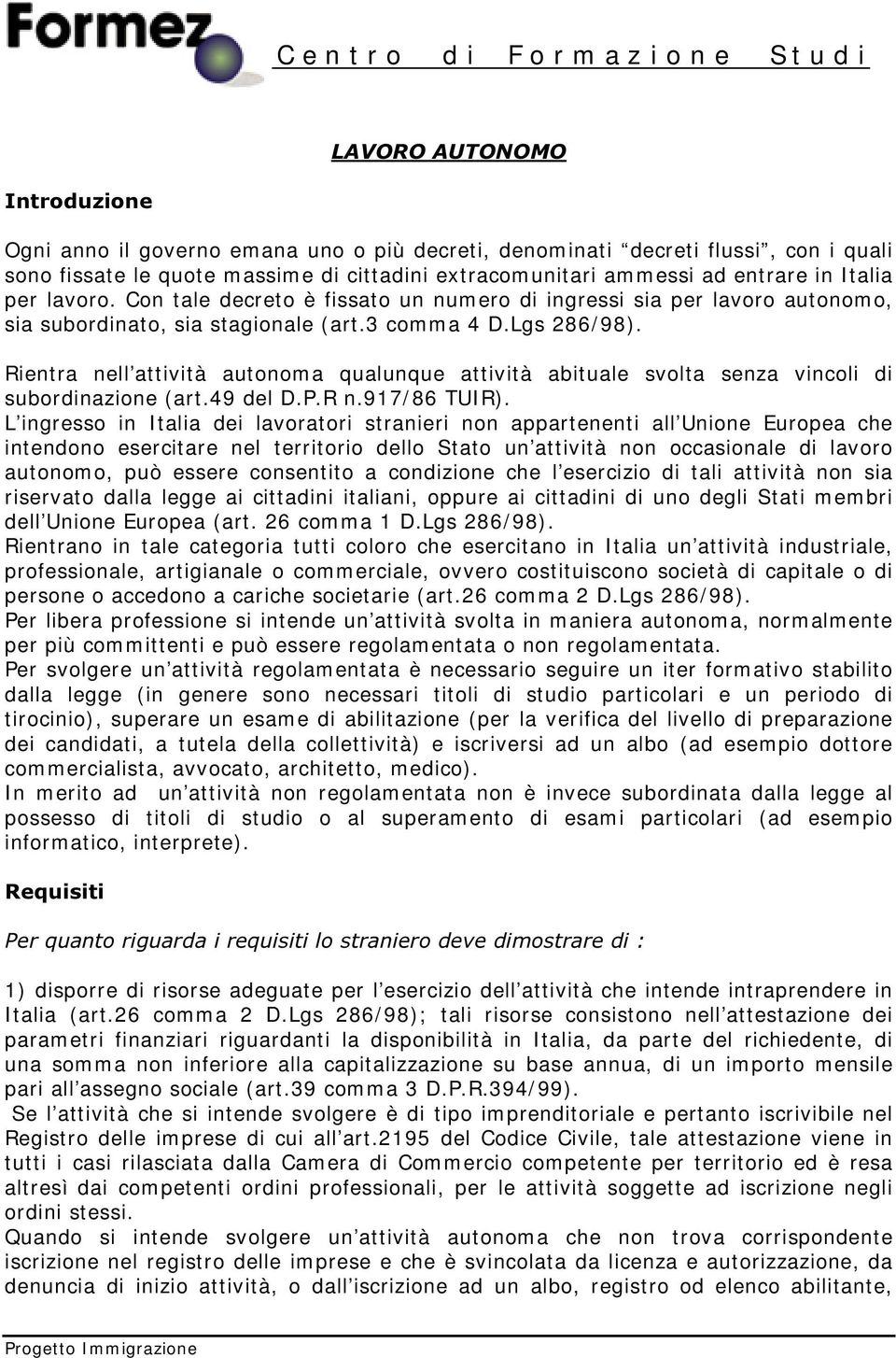 Lgs 286/ 98). Rientra nell attività autonom a qualunque attività abituale svolta senza vincoli di subordinazione (art.49 del D.P.R n.917/ 86 TUI R).