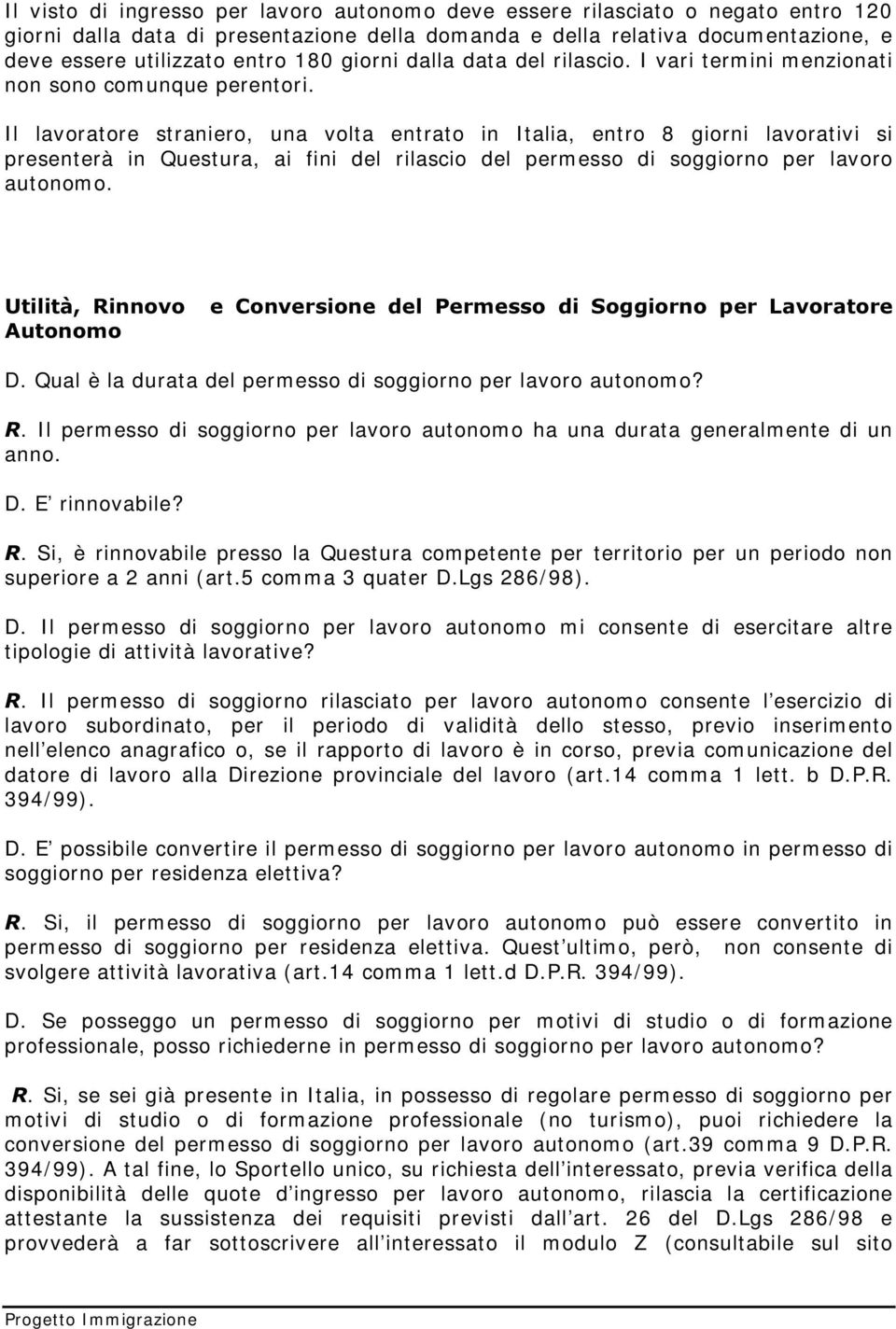 I l lavoratore straniero, una volta entrato in I talia, entro 8 giorni lavorativi si presenterà in Questura, ai fini del rilascio del perm esso di soggiorno per lavoro autonom o.