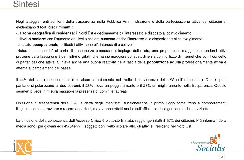 -Lo stato occupazionale: i cittadini attivi sono più interessati e coinvolti -Naturalmente, poiché si parla di trasparenza connessa all impiego della rete, una propensione maggiore a rendersi attivi