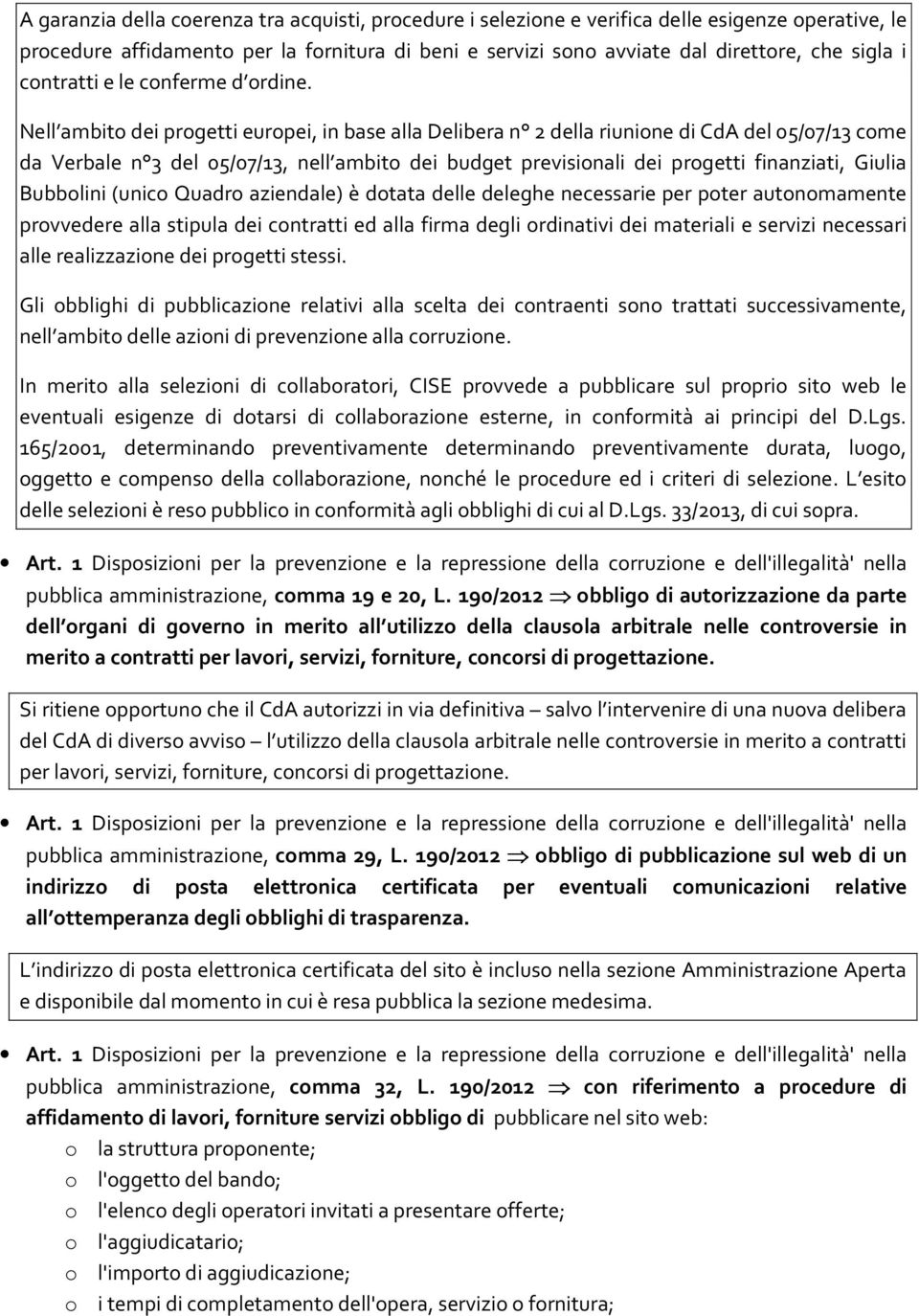 Nell ambito dei progetti europei, in base alla Delibera n 2 della riunione di CdA del 05/07/13 come da Verbale n 3 del 05/07/13, nell ambito dei budget previsionali dei progetti finanziati, Giulia