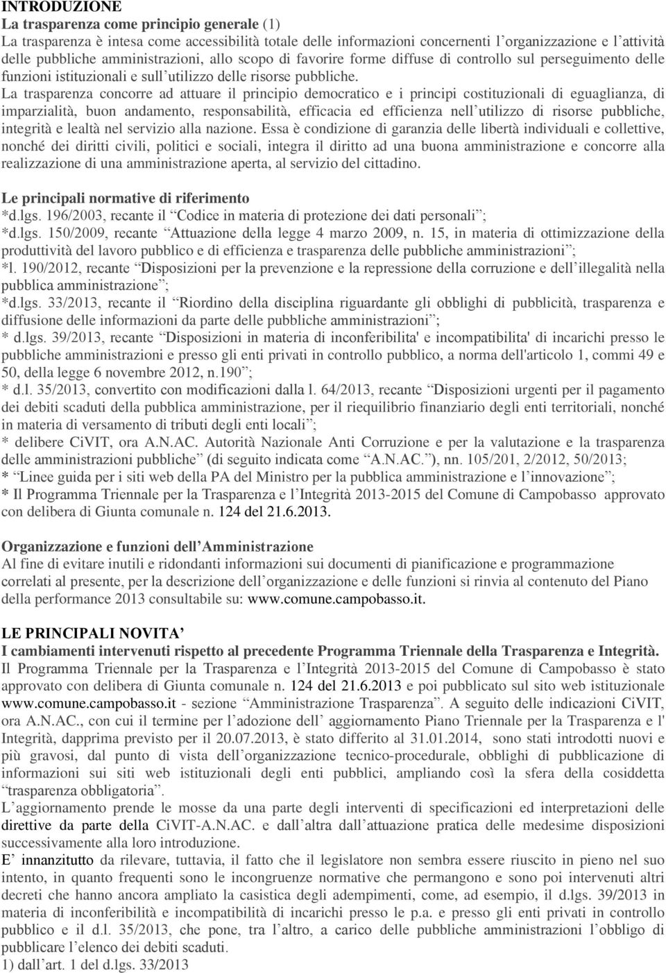 La trasparenza concorre ad attuare il principio democratico e i principi costituzionali di eguaglianza, di imparzialità, buon andamento, responsabilità, efficacia ed efficienza nell utilizzo di