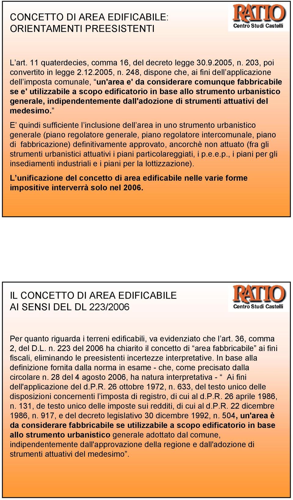 248, dispone che, ai fini dell applicazione dell imposta comunale, un'area e' da considerare comunque fabbricabile se e' utilizzabile a scopo edificatorio in base allo strumento urbanistico generale,