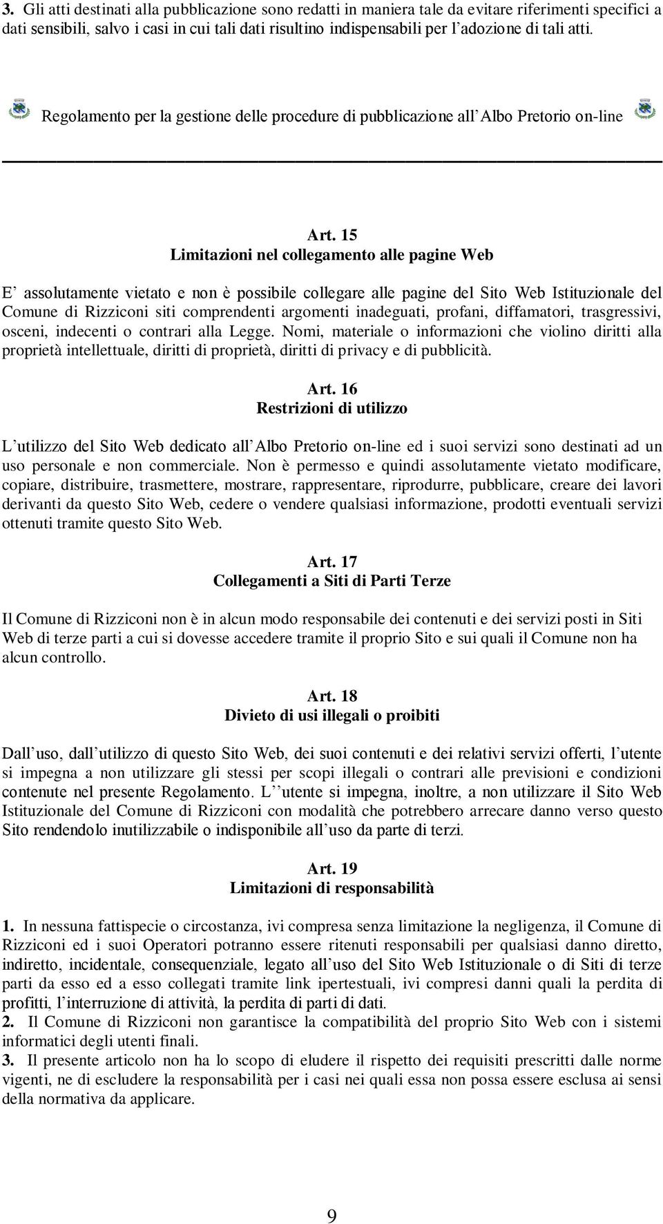 15 Limitazioni nel collegamento alle pagine Web E assolutamente vietato e non è possibile collegare alle pagine del Sito Web Istituzionale del Comune di Rizziconi siti comprendenti argomenti