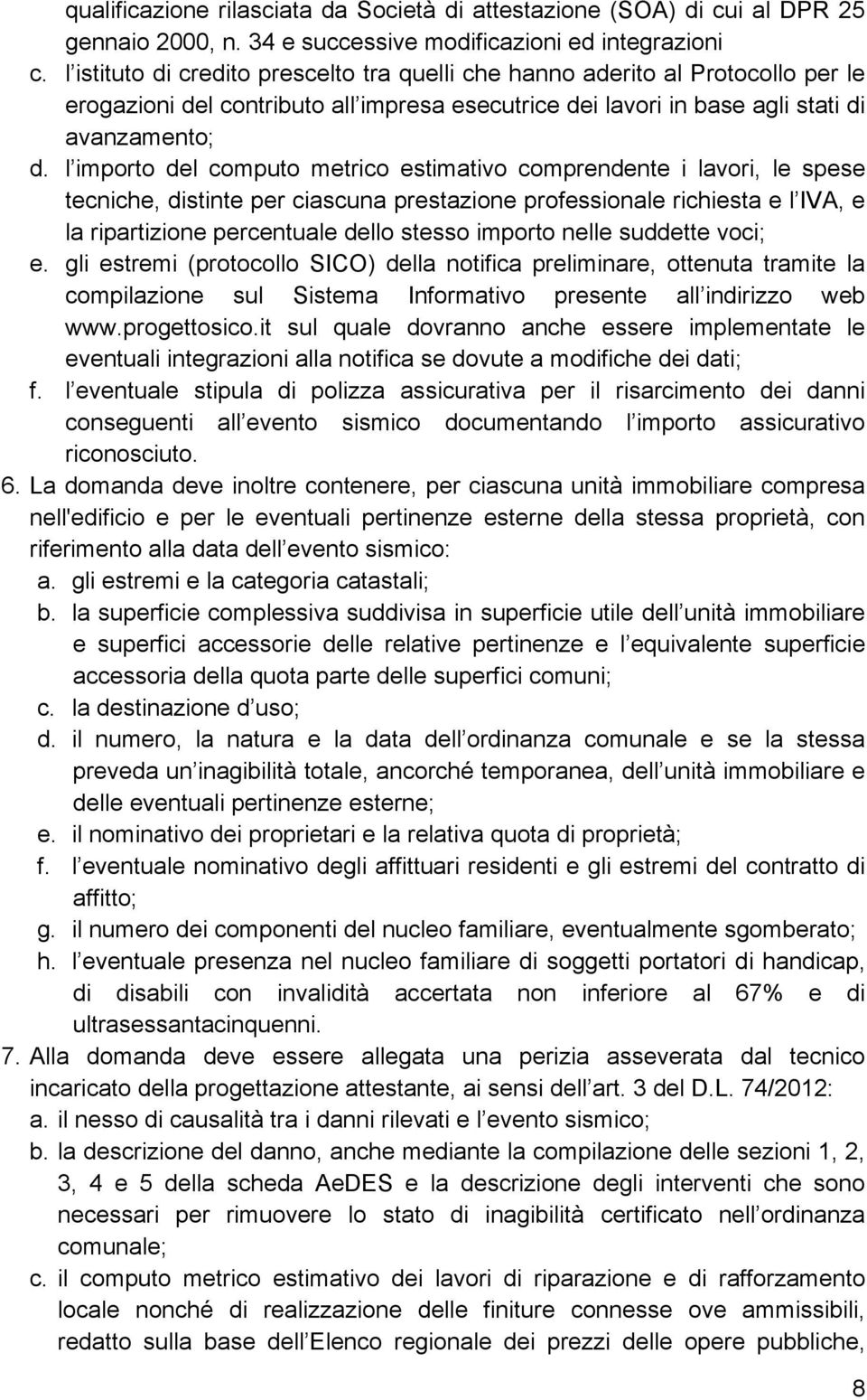 l importo del computo metrico estimativo comprendente i lavori, le spese tecniche, distinte per ciascuna prestazione professionale richiesta e l IVA, e la ripartizione percentuale dello stesso