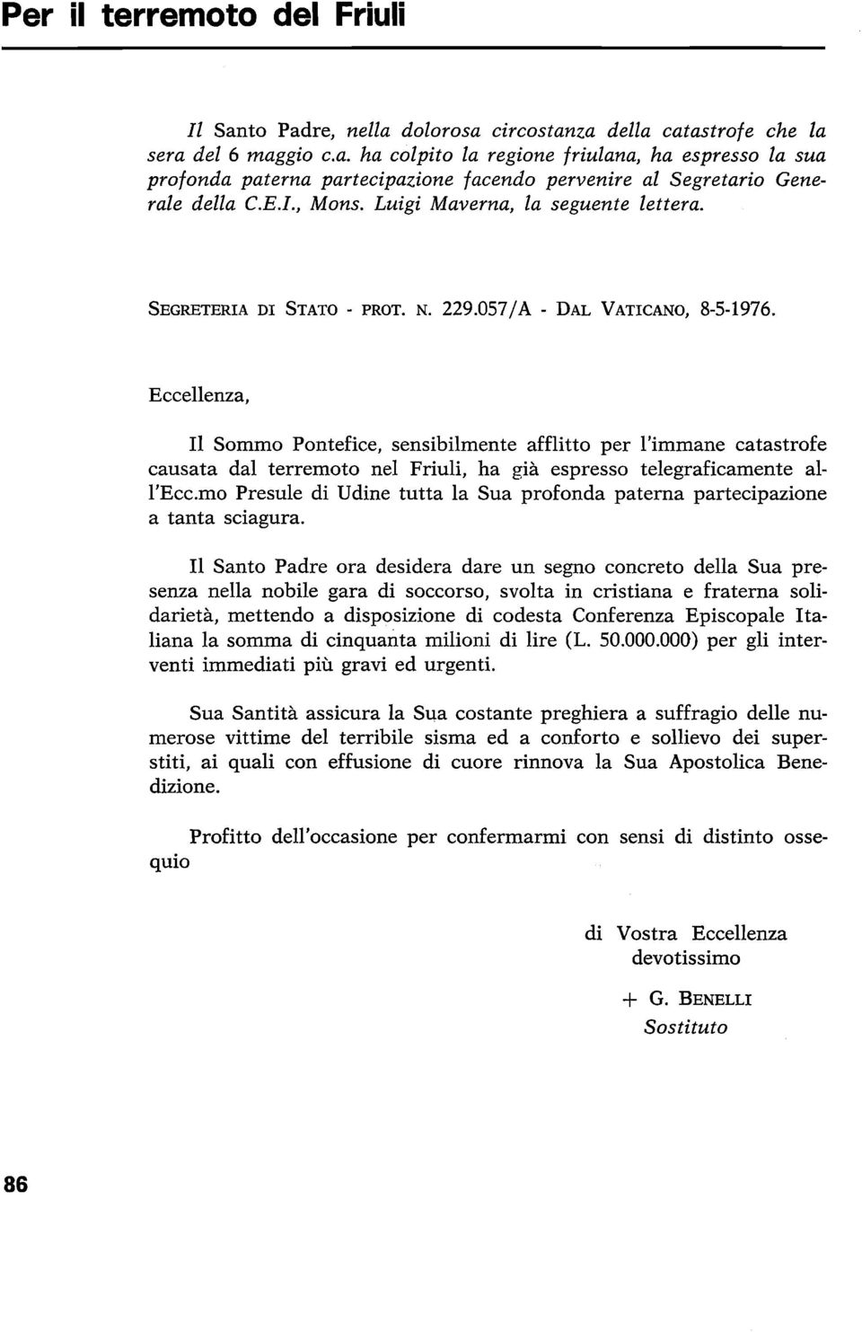 Eccellenza, Il Sommo Pontefice, sensibilmente afflitto per l'immane catastrofe causata dal terremoto nel Friuli, ha già espresso telegraficamente all'ecc.