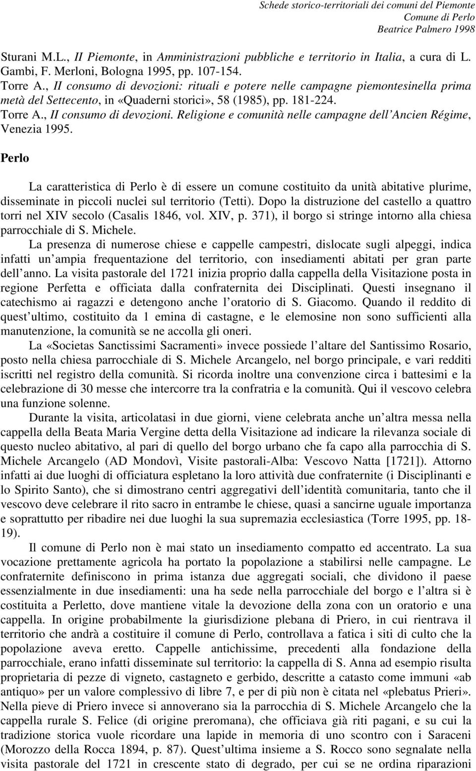 Perlo La caratteristica di Perlo è di essere un comune costituito da unità abitative plurime, disseminate in piccoli nuclei sul territorio (Tetti).