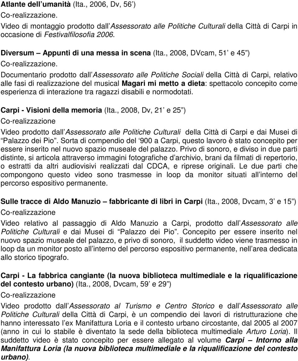 , 2008, DVcam, 51 e 45 ) Documentario prodotto dall Assessorato alle Politiche Sociali della Città di Carpi, relativo alle fasi di realizzazione del musical Magari mi metto a dieta: spettacolo