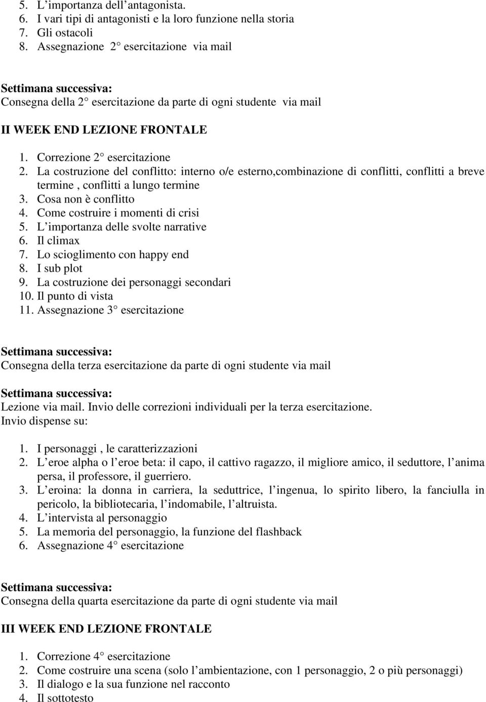 La costruzione del conflitto: interno o/e esterno,combinazione di conflitti, conflitti a breve termine, conflitti a lungo termine 3. Cosa non è conflitto 4. Come costruire i momenti di crisi 5.