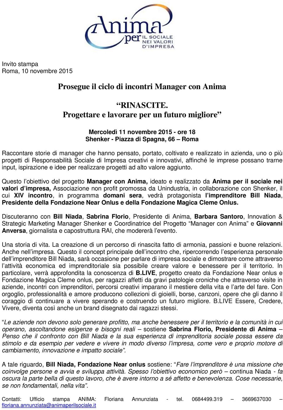 azienda, uno o più progetti di Responsabilità Sociale di Impresa creativi e innovativi, affinché le imprese possano trarne input, ispirazione e idee per realizzare progetti ad alto valore aggiunto.