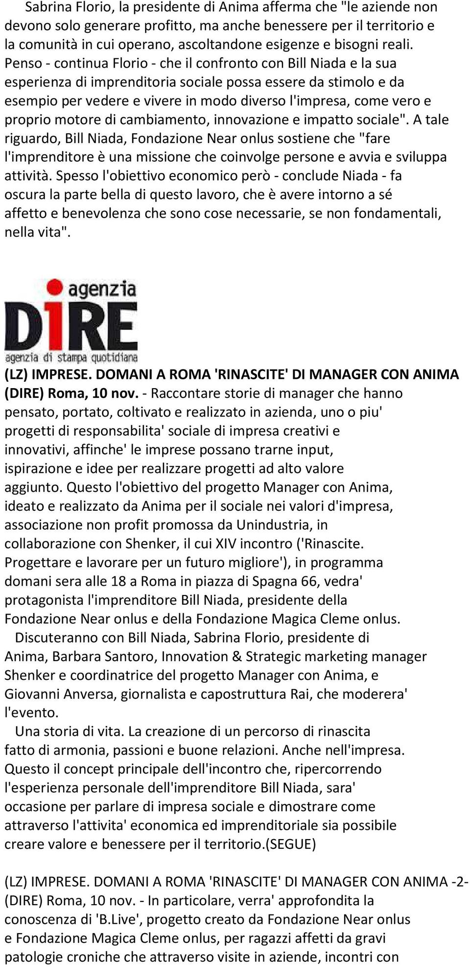 Penso - continua Florio - che il confronto con Bill Niada e la sua esperienza di imprenditoria sociale possa essere da stimolo e da esempio per vedere e vivere in modo diverso l'impresa, come vero e