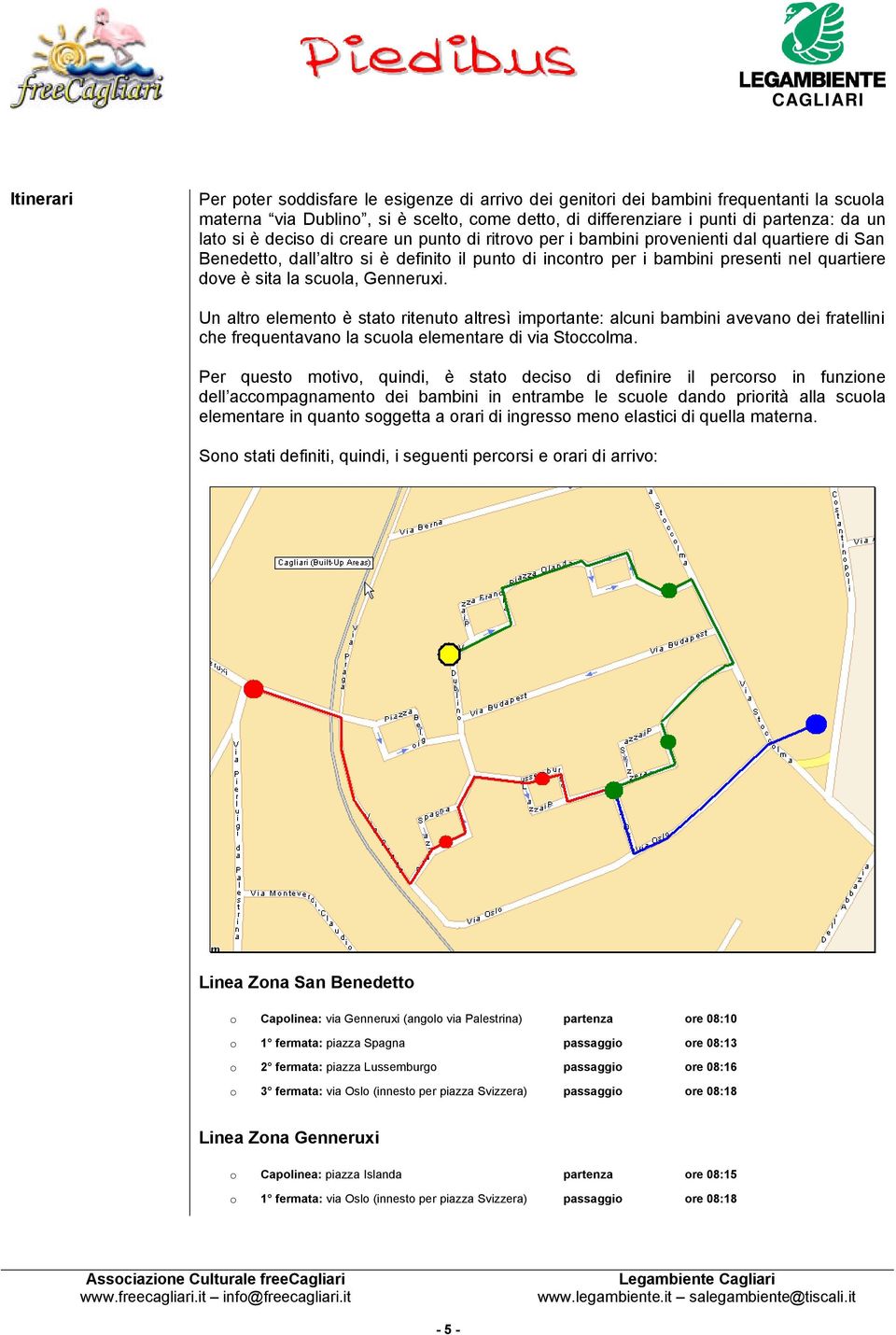 scuola, Genneruxi. Un altro elemento è stato ritenuto altresì importante: alcuni bambini avevano dei fratellini che frequentavano la scuola elementare di via Stoccolma.