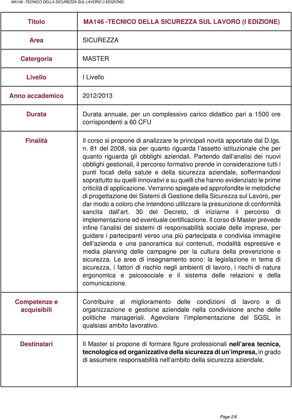 vità apportate dal D.lgs. n. 81 del 2008, sia per quanto riguarda l assetto istituzionale che per quanto riguarda gli obblighi aziendali.