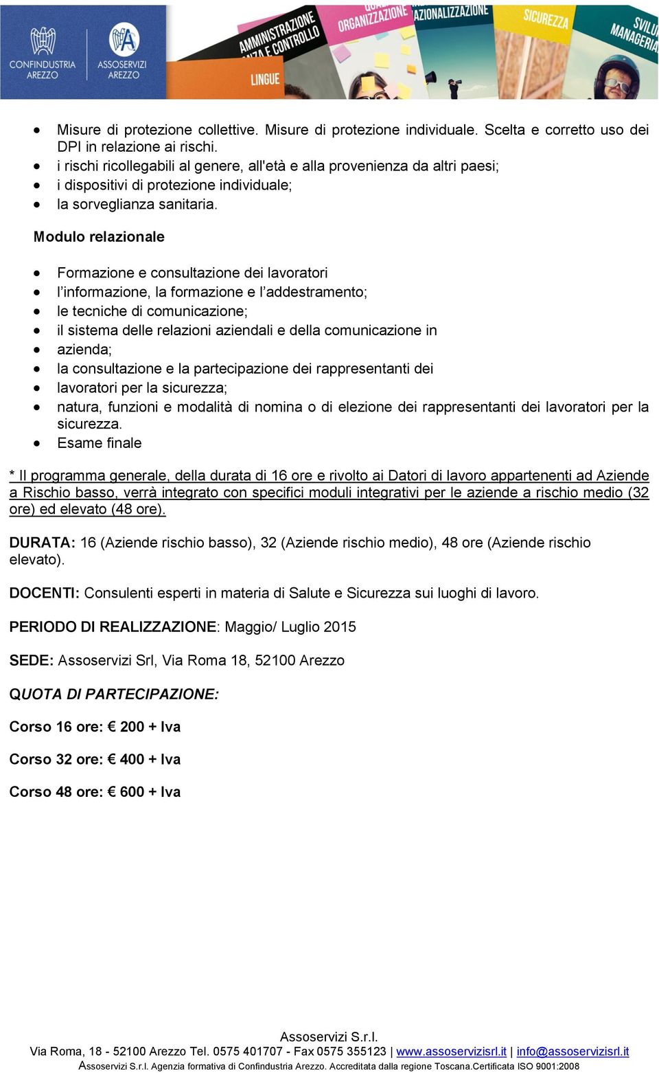 Modulo relazionale Formazione e consultazione dei lavoratori l informazione, la formazione e l addestramento; le tecniche di comunicazione; il sistema delle relazioni aziendali e della comunicazione