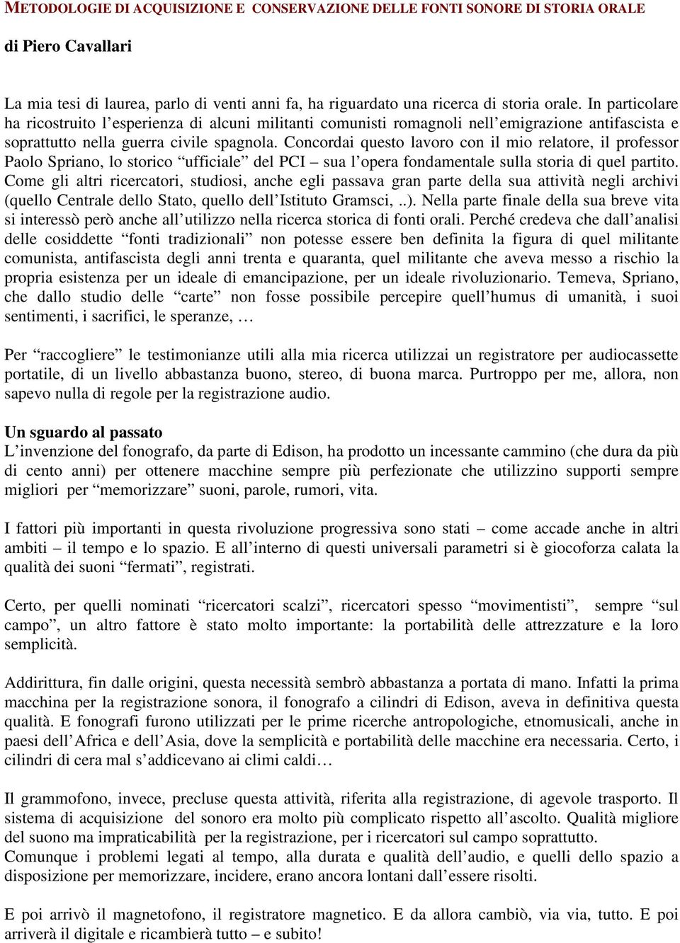 Concordai questo lavoro con il mio relatore, il professor Paolo Spriano, lo storico ufficiale del PCI sua l opera fondamentale sulla storia di quel partito.