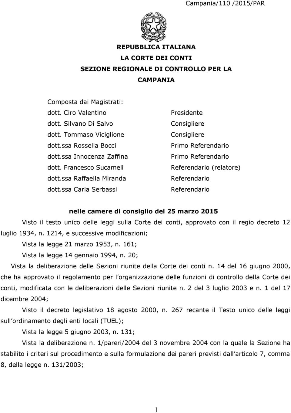 ssa Carla Serbassi Presidente Consigliere Consigliere Primo Referendario Primo Referendario Referendario (relatore) Referendario Referendario nelle camere di consiglio del 25 marzo 2015 Visto il