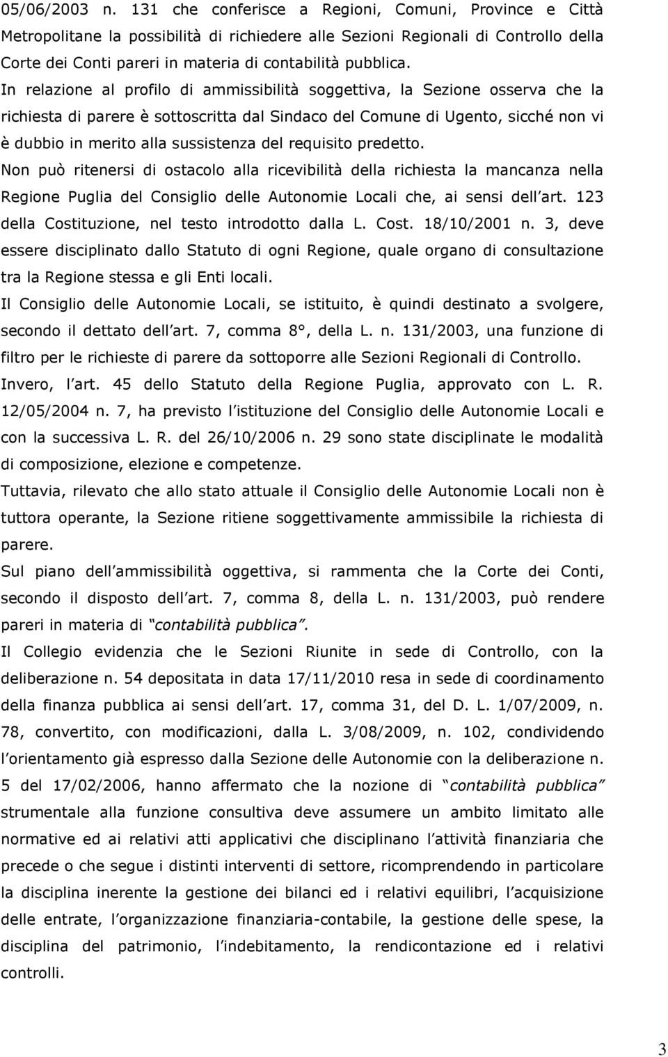 In relazione al profilo di ammissibilità soggettiva, la Sezione osserva che la richiesta di parere è sottoscritta dal Sindaco del Comune di Ugento, sicché non vi è dubbio in merito alla sussistenza