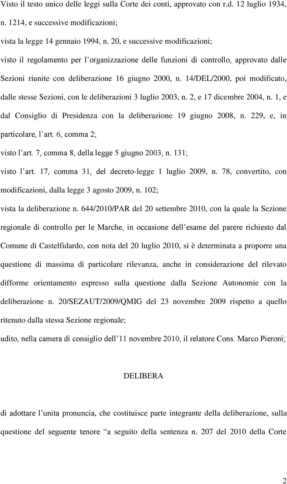 14/DEL/2000, poi modificato, dalle stesse Sezioni, con le deliberazioni 3 luglio 2003, n. 2, e 17 dicembre 2004, n. 1, e dal Consiglio di Presidenza con la deliberazione 19 giugno 2008, n.