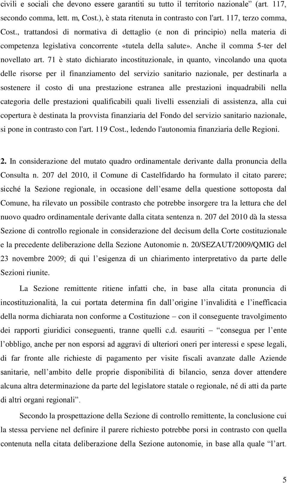 71 è stato dichiarato incostituzionale, in quanto, vincolando una quota delle risorse per il finanziamento del servizio sanitario nazionale, per destinarla a sostenere il costo di una prestazione