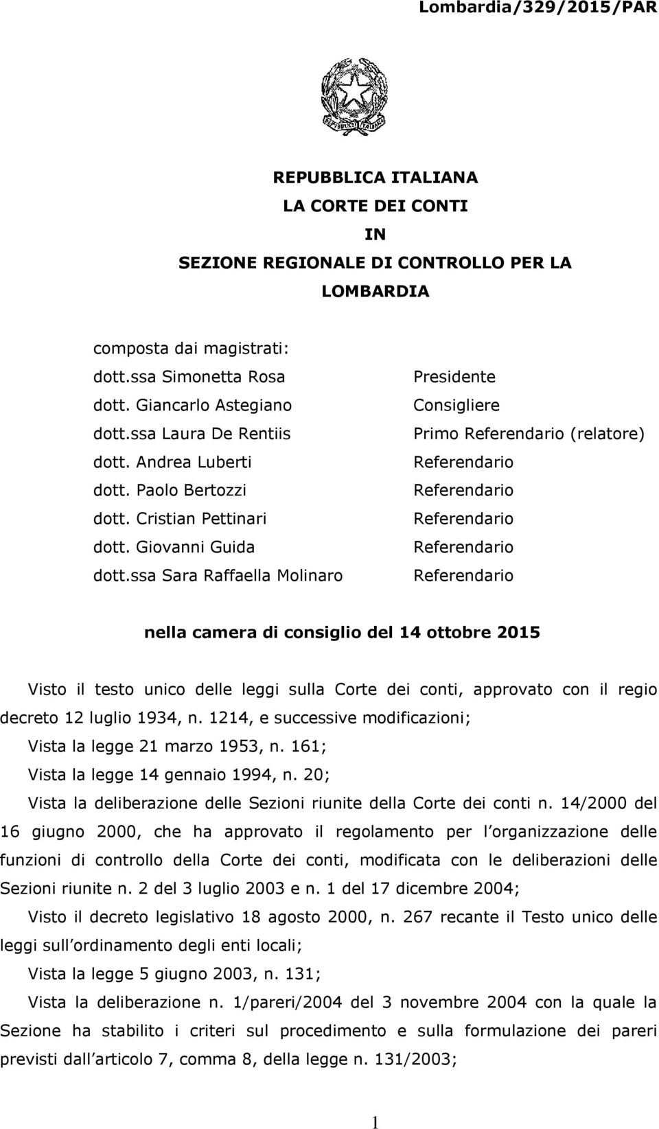 ssa Sara Raffaella Molinaro Presidente Consigliere Primo (relatore) nella camera di consiglio del 14 ottobre 2015 Visto il testo unico delle leggi sulla Corte dei conti, approvato con il regio