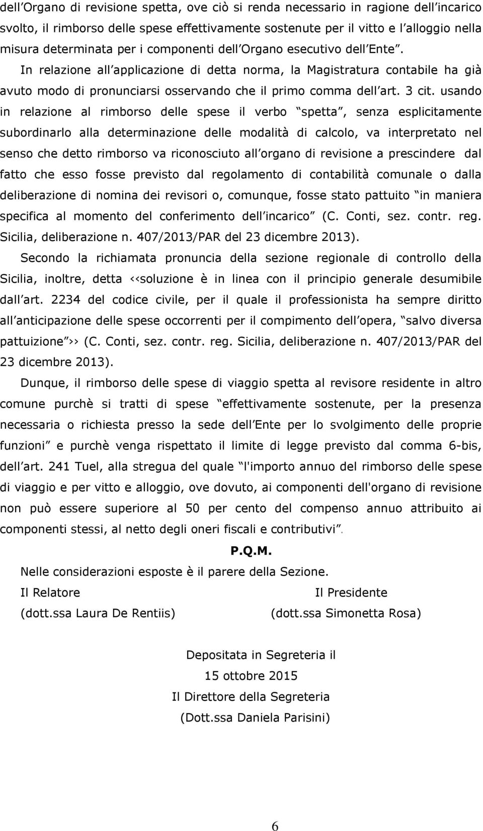 usando in relazione al rimborso delle spese il verbo spetta, senza esplicitamente subordinarlo alla determinazione delle modalità di calcolo, va interpretato nel senso che detto rimborso va