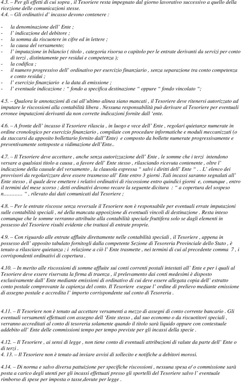 capitolo per le entrate derivanti da servizi per conto di terzi, distintamente per residui e competenza ); - la codifica ; - il numero progressivo dell ordinativo per esercizio finanziario, senza