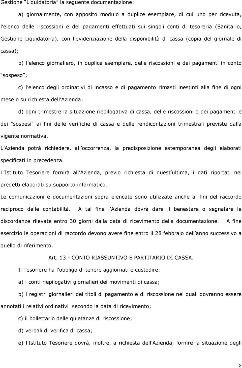 riscossioni e dei pagamenti in conto sospeso ; c) l elenco degli ordinativi di incasso e di pagamento rimasti inestinti alla fine di ogni mese o su richiesta dell Azienda; d) ogni trimestre la