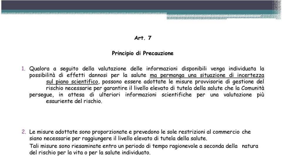 possono essere adottate le misure provvisorie di gestione del rischio necessarie per garantire il livello elevato di tutela della salute che la Comunità persegue, in attesa di ulteriori informazioni