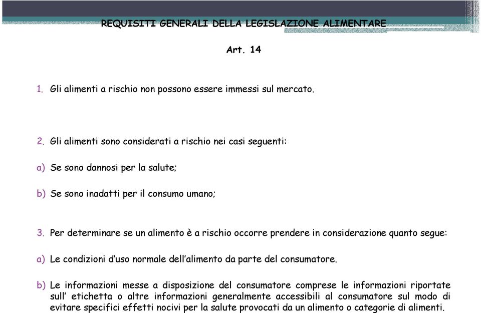 Per determinare se un alimento è a rischio occorre prendere in considerazione quanto segue: a) Le condizioni d uso normale dell alimento da parte del consumatore.