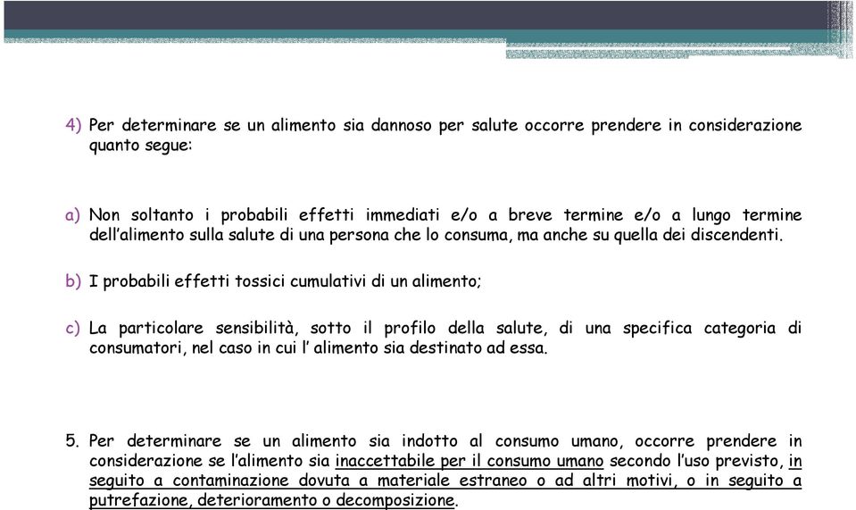 b) I probabili effetti tossici cumulativi di un alimento; c) La particolare sensibilità, sotto il profilo della salute, di una specifica categoria di consumatori, nel caso in cui l alimento sia