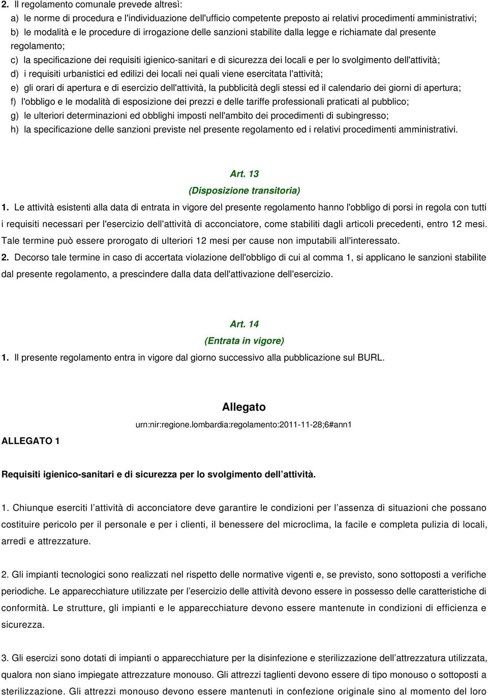 dell'attività; d) i requisiti urbanistici ed edilizi dei locali nei quali viene esercitata l'attività; e) gli orari di apertura e di esercizio dell'attività, la pubblicità degli stessi ed il