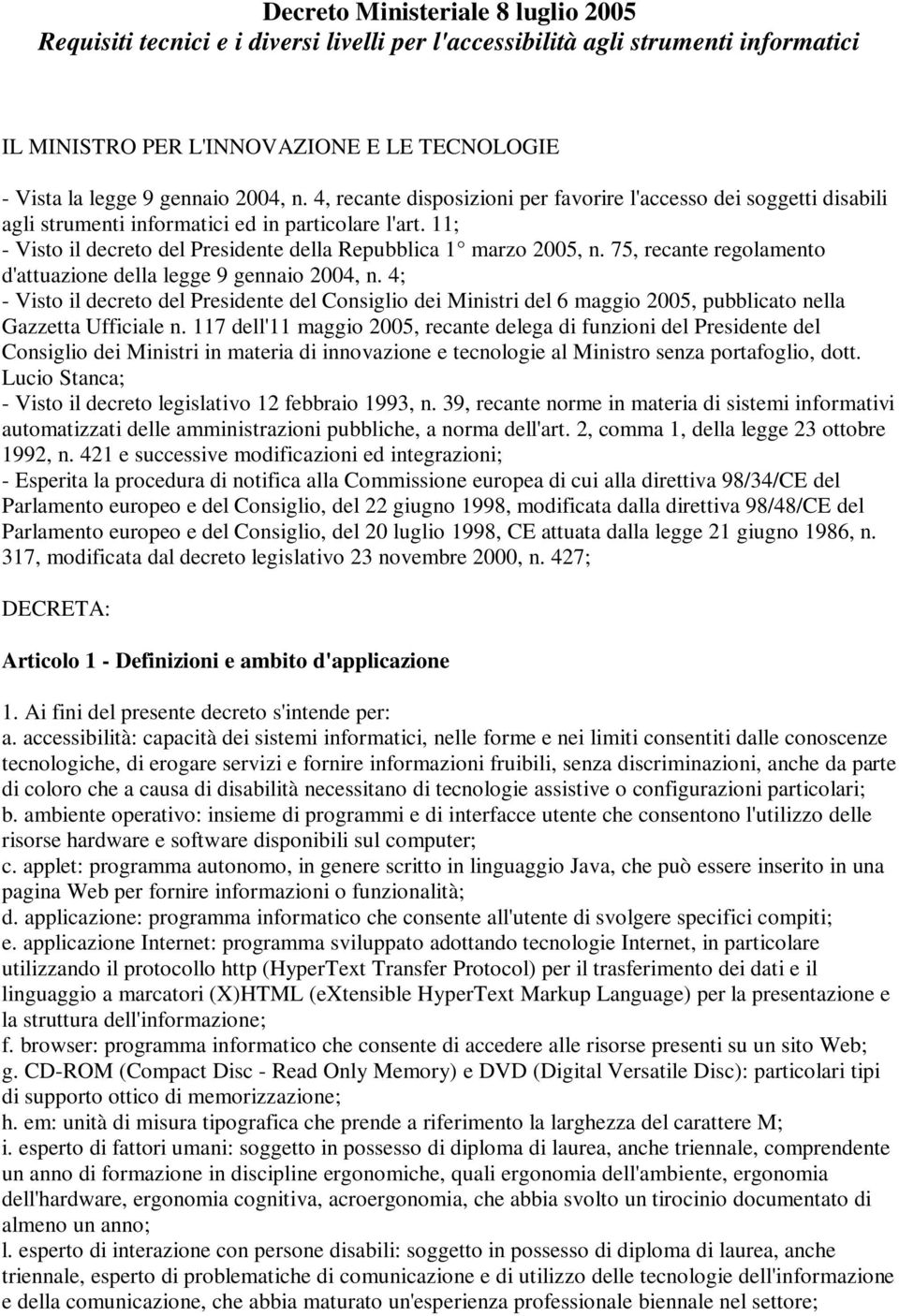 75, recante regolamento d'attuazione della legge 9 gennaio 2004, n. 4; - Visto il decreto del Presidente del Consiglio dei Ministri del 6 maggio 2005, pubblicato nella Gazzetta Ufficiale n.