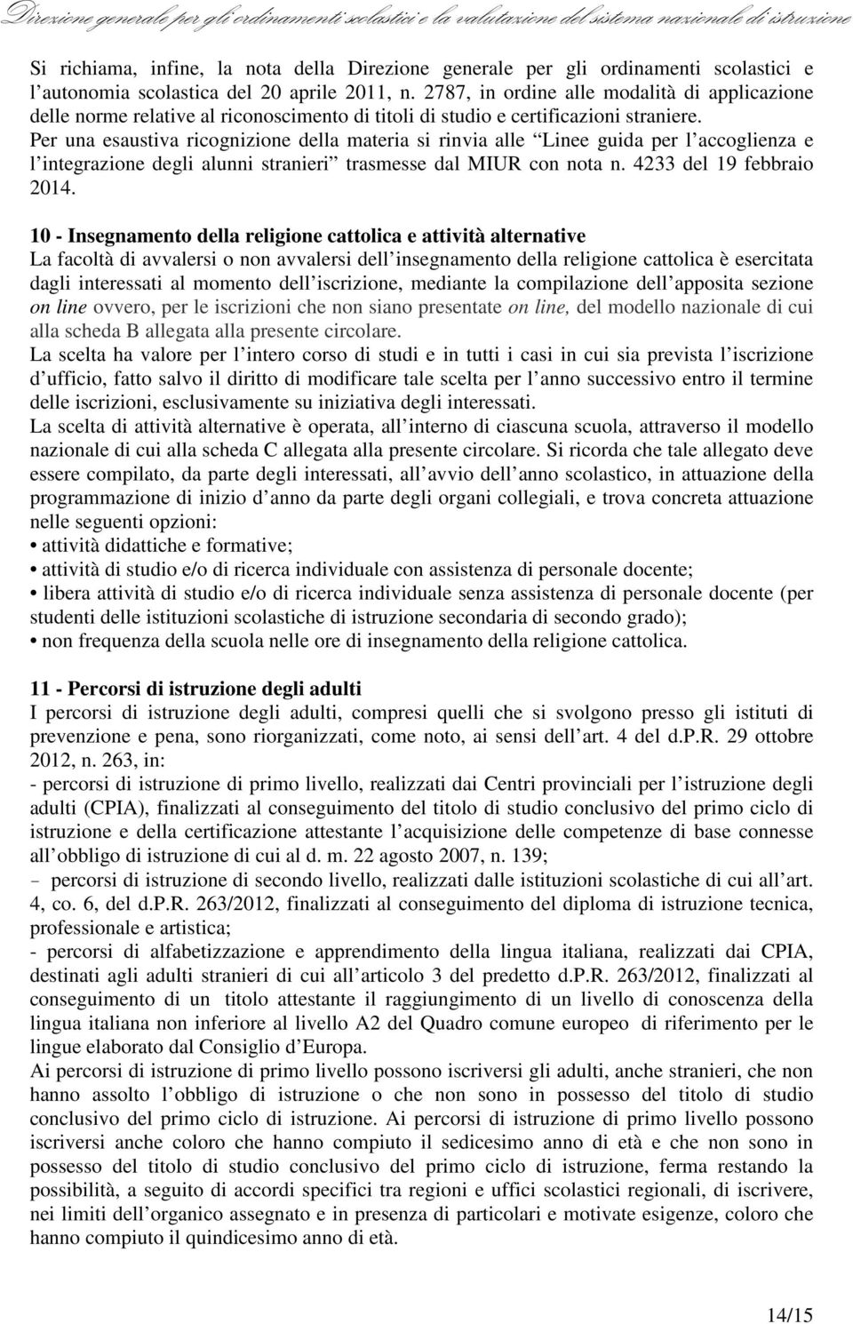 Per una esaustiva ricognizione della materia si rinvia alle Linee guida per l accoglienza e l integrazione degli alunni stranieri trasmesse dal MIUR con nota n. 4233 del 19 febbraio 2014.