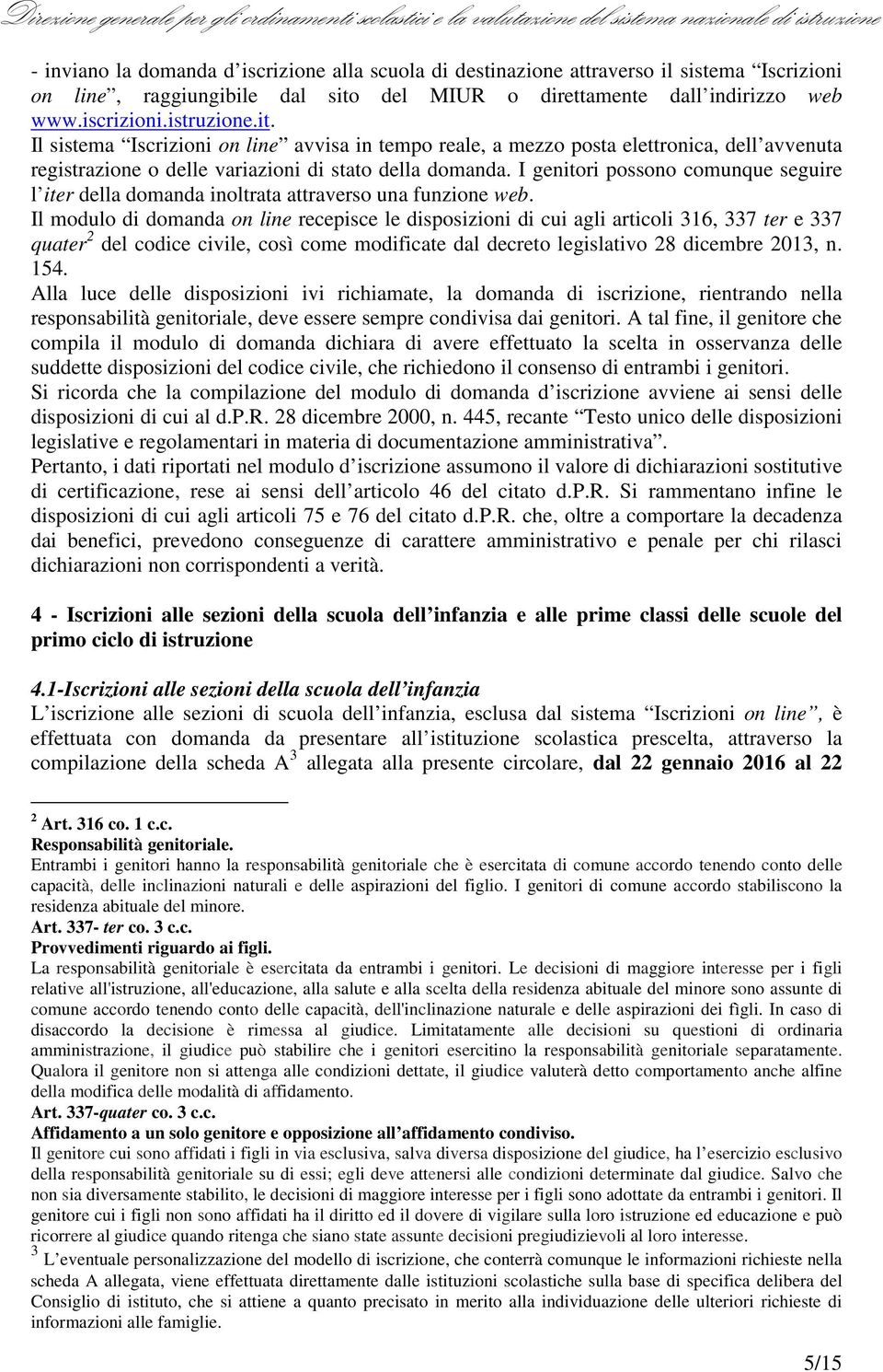 Il sistema Iscrizioni on line avvisa in tempo reale, a mezzo posta elettronica, dell avvenuta registrazione o delle variazioni di stato della domanda.