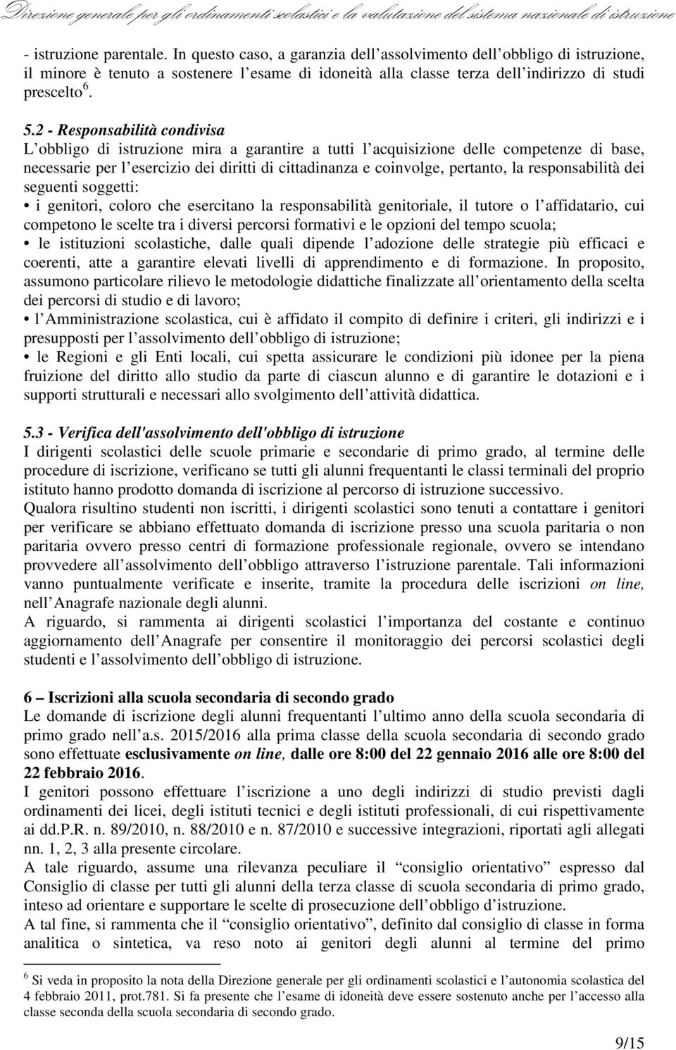 2 - Responsabilità condivisa L obbligo di istruzione mira a garantire a tutti l acquisizione delle competenze di base, necessarie per l esercizio dei diritti di cittadinanza e coinvolge, pertanto, la