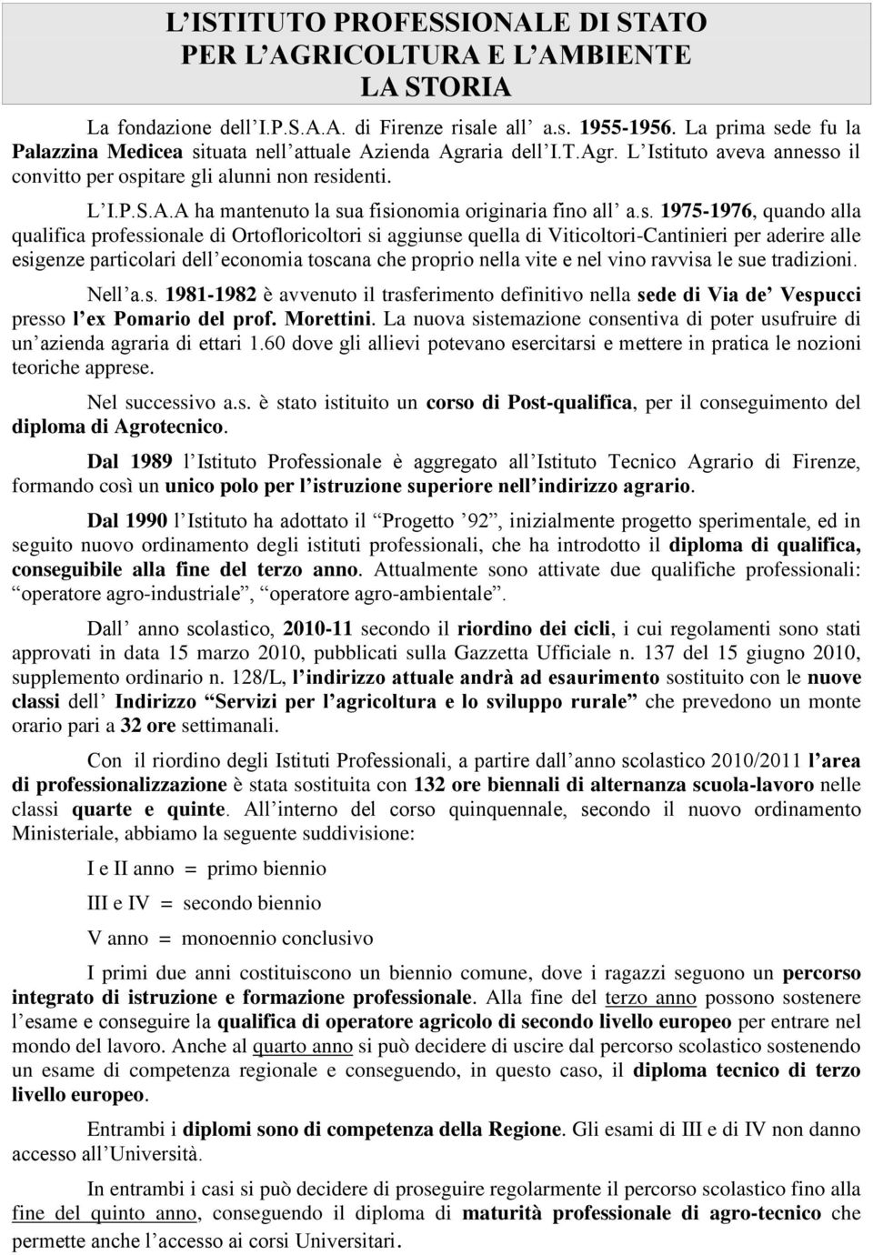 s. 1975-1976, quando alla qualifica professionale di Ortofloricoltori si aggiunse quella di Viticoltori-Cantinieri per aderire alle esigenze particolari dell economia toscana che proprio nella vite e