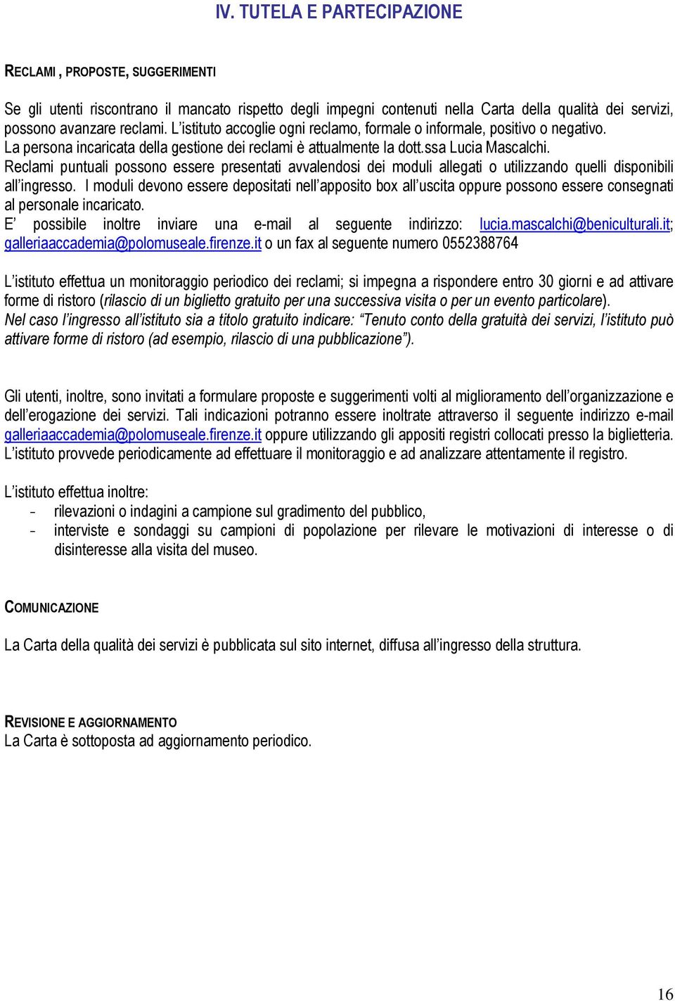 Reclami puntuali possono essere presentati avvalendosi dei moduli allegati o utilizzando quelli disponibili all ingresso.