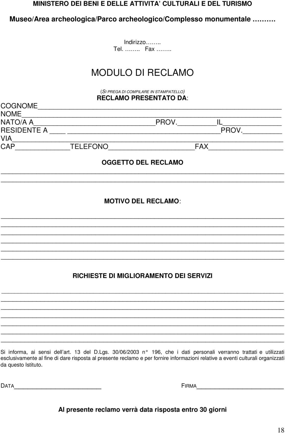 VIA CAP TELEFONO FAX OGGETTO DEL RECLAMO MOTIVO DEL RECLAMO: RICHIESTE DI MIGLIORAMENTO DEI SERVIZI Si informa, ai sensi dell art. 13 del D.Lgs.